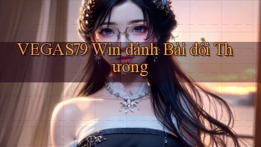 vegas79  win đánh bài đổi thưởng