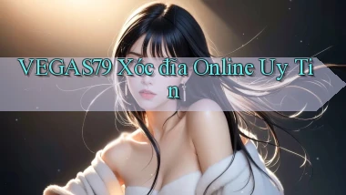 vegas79  xóc đĩa online uy tin