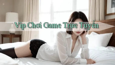 vip Chơi game trực tuyến